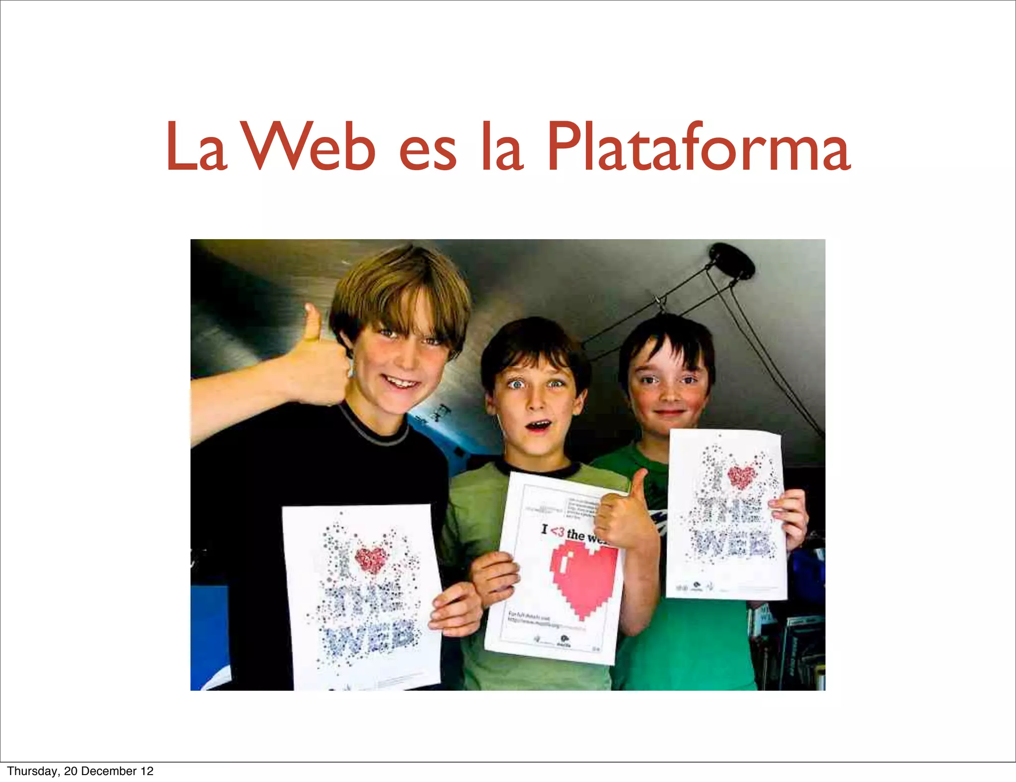 La Web es la Plataforma




Thursday, 20 December 12
 