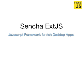 Sencha ExtJS
Javascript Framework for rich Desktop Apps
 