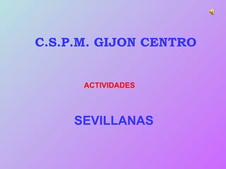 C.S.P.M. GIJON CENTRO ACTIVIDADES SEVILLANAS 