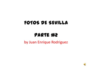 FOTOS DE SEVILLAParte #2 by Juan Enrique Rodriguez 