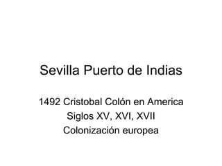 Sevilla Puerto de Indias 1492 Cristobal Colón en America Siglos XV, XVI, XVII Colonización europea 