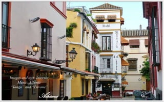 Images and text: Internet
     Music: Albeniz
 “Tango” and “Pavane”

                  Adriana
 