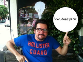 Seve, don’t panic!
 