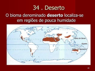 34 . Deserto O bioma denominado  deserto  localiza-se em regiões de pouca humidade 