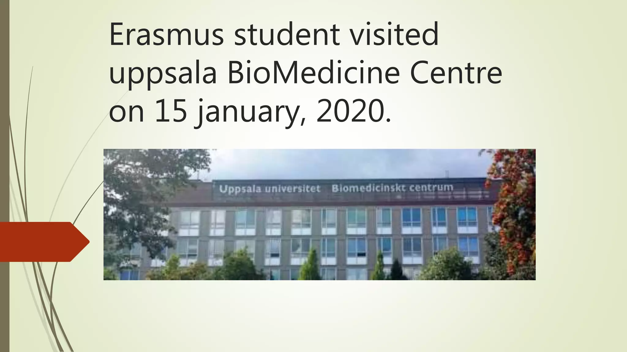 Erasmus student visited
uppsala BioMedicine Centre
on 15 january, 2020.