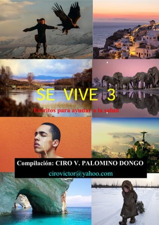 SE VIVE - 3
1
SE VIVE 3
Escritos para ayudar a la salud
Compilación: CIRO V. PALOMINO DONGO
cirovictor@yahoo.com
 