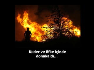 Keder ve öfke içinde donakaldı…  