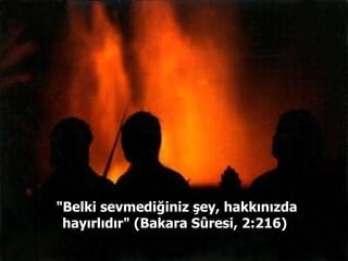 "Belki sevmediğiniz şey, hakkınızda hayırlıdır" (Bakara Sûresi, 2:216)  