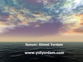 Sunum: Ahmet Yordam www.yolyordam.com 