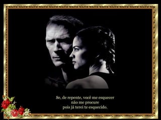 Se, de repente, você me esquecer  não me procure  pois já terei te esquecido.  