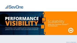 © SevOne, Inc. All Rights Reserved. 
Scalability 
With the SevOne Cluster™ Architecture  