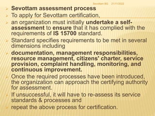  Sevottam assessment process
 To apply for Sevottam certification,
 an organization must initially undertake a self-
as...