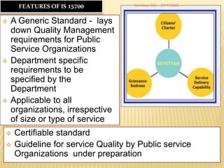  A Generic Standard - lays
down Quality Management
requirements for Public
Service Organizations
 Department specific
re...