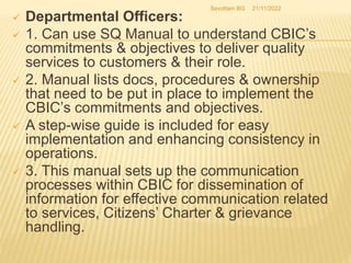  Departmental Officers:
 1. Can use SQ Manual to understand CBIC’s
commitments & objectives to deliver quality
services ...