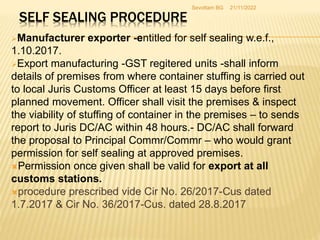 SELF SEALING PROCEDURE
Manufacturer exporter -entitled for self sealing w.e.f.,
1.10.2017.
Export manufacturing -GST reg...