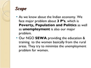 Scope  <ul><li>As we know about the Indian economy. We face major problem about  3 P’s , which is  Poverty, Population and...