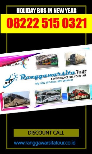 DISCOUNT CALL
www.ranggawarsitatour.co.id
HOLIDAY BUS IN NEW YEAR
08222 515 0321
 
