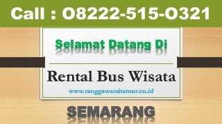 Rental Bus Wisata
www.ranggawarsitatour.co.id
Selamat Datang Di
SEMARANG
Call : O8222-515-O321
 