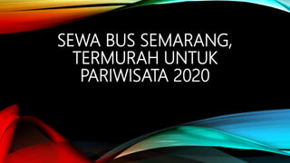 SEWA BUS SEMARANG,
TERMURAH UNTUK
PARIWISATA 2020
 