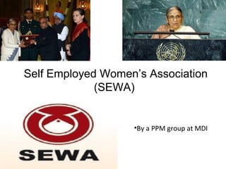 Self Employed Women’s Association
(SEWA)
•By a PPM group at MDI
 