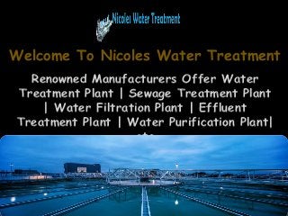 Renowned Manufacturers Offer Water
Treatment Plant | Sewage Treatment Plant
| Water Filtration Plant | Effluent
Treatment Plant | Water Purification Plant|
etc
Welcome To Nicoles Water Treatment
 