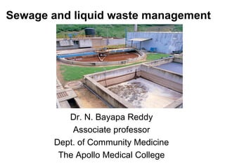 Sewage and liquid waste management
Dr. N. Bayapa Reddy
Associate professor
Dept. of Community Medicine
The Apollo Medical College
 