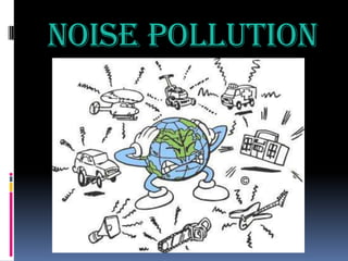 NOISE POLLUTION

 