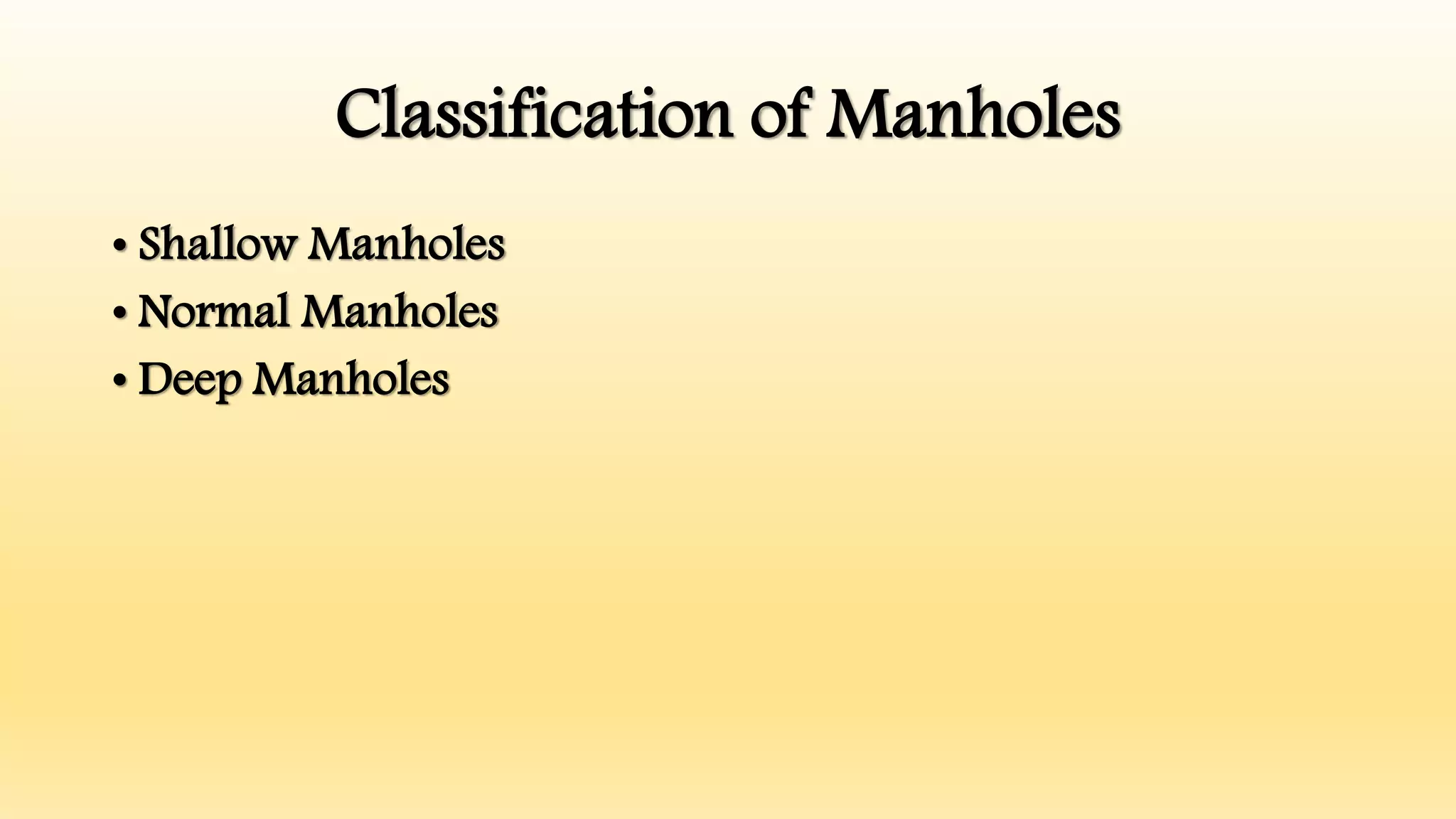 Classification of Manholes
• Shallow Manholes
• Normal Manholes
• Deep Manholes
 