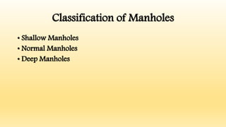 Classification of Manholes
• Shallow Manholes
• Normal Manholes
• Deep Manholes
 
