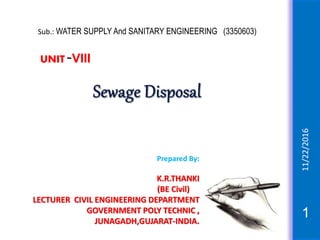 11/22/2016
1
Sub.: WATER SUPPLY And SANITARY ENGINEERING (3350603)
UNIT -VIII
Prepared By:
K.R.THANKI
(BE Civil)
LECTURER CIVIL ENGINEERING DEPARTMENT
GOVERNMENT POLY TECHNIC ,
JUNAGADH,GUJARAT-INDIA.
 