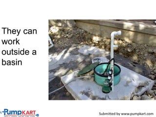 They can
work
outside a
basin
Submitted by www.pumpkart.com
 