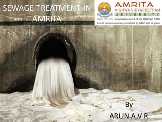 SEWAGE TREATMENT IN
      AMRITA




                         By
                      ARUN A V R
 