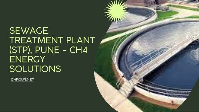 SEWAGE
TREATMENT PLANT
(STP), PUNE - CH4
ENERGY
SOLUTIONS
CHFOUR.NET
 
