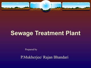 Sewage Treatment Plant
Prepared by
P.Mukherjee/ Rajan Bhandari
 