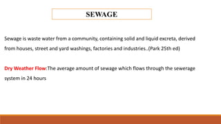 SEWAGE
Sewage is waste water from a community, containing solid and liquid excreta, derived
from houses, street and yard w...