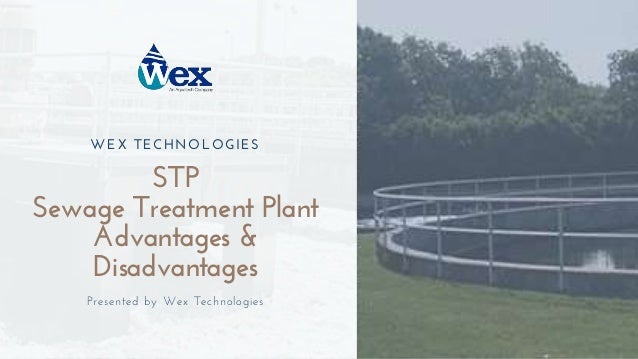 WEX TECHNOLOGIES
STP
Sewage Treatment Plant
Advantages &
Disadvantages
Presented by Wex Technologies
 