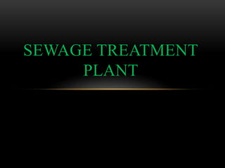 SEWAGE TREATMENT
PLANT
 
