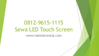 0812-9615-1115
Sewa LED Touch Screen
www.indotekrental.com
 