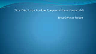 SmartWay Helps Trucking Companies Operate Sustainably
Seward Motor Freight
 