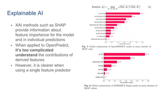 Explainable AI
• XAI methods such as SHAP
provide information about
feature importance for the model
and in individual predictions
• When applied to OpenPredict,
it’s too complicated
understand the contributions of
derived features
• However, it is clearer when
using a single feature predictor
 