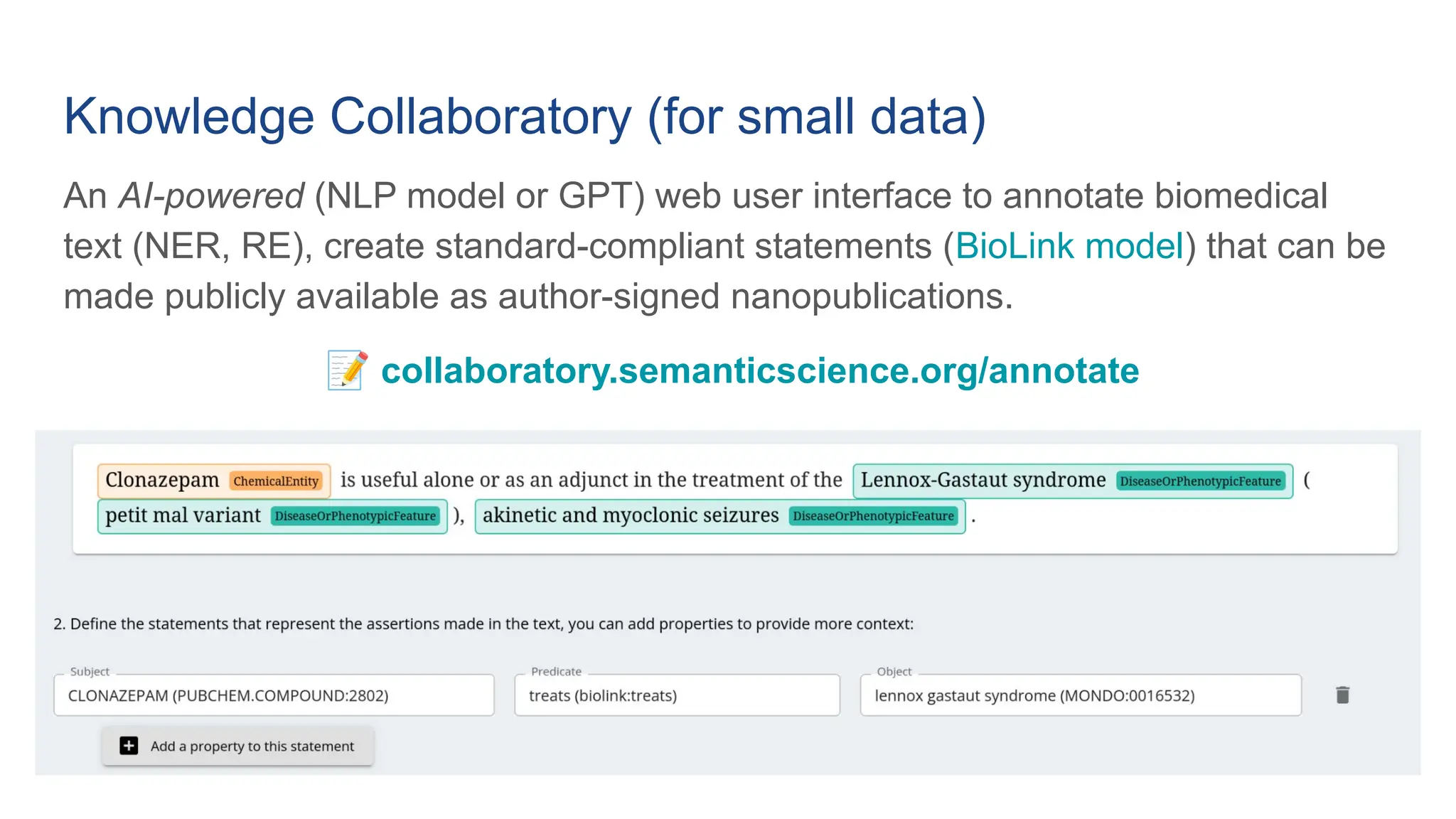 Knowledge Collaboratory (for small data)
An AI-powered (NLP model or GPT) web user interface to annotate biomedical
text (NER, RE), create standard-compliant statements (BioLink model) that can be
made publicly available as author-signed nanopublications.
📝 collaboratory.semanticscience.org/annotate
 