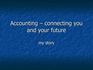 Accounting – connecting you and your future my story 