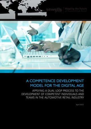 A COMPETENCE DEVELOPMENT
MODEL FOR THE DIGITAL AGE
APPLYING A DUAL LOOP PROCESS TO THE
DEVELOPMENT OF COMPETENT INDIVIDUALS AND
TEAMS IN THE AUTOMOTIVE RETAIL INDUSTRY
April 2015
 