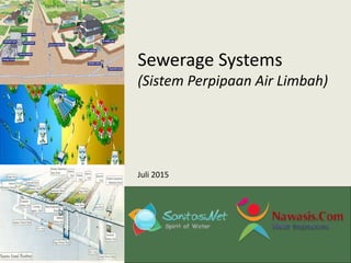 Sewerage Systems
(Sistem Perpipaan Air Limbah)
Juli 2015
 