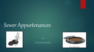 Sewer Appurtenances
BY
R M BHADARAKA
 