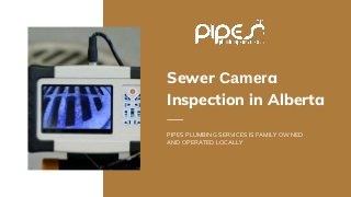 Sewer Camera
Inspection in Alberta
PIPES PLUMBING SERVICES IS FAMILY OWNED
AND OPERATED LOCALLY
 
