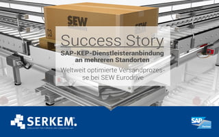 SAP-KEP-Dienstleisteranbindung
an mehreren Standorten
Success Story
Weltweit optimierte Versandprozes-
se bei SEW Eurodrive
 