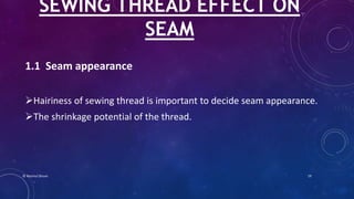 1.1 Seam appearance
Hairiness of sewing thread is important to decide seam appearance.
The shrinkage potential of the thread.
SEWING THREAD EFFECT ON
SEAM
© Nazmul Shuvo 19
 