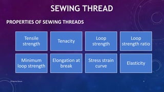 PROPERTIES OF SEWING THREADS
Tensile
strength
Tenacity
Loop
strength
Loop
strength ratio
Minimum
loop strength
Elongation at
break
Stress strain
curve
Elasticity
SEWING THREAD
© Nazmul Shuvo 4
 