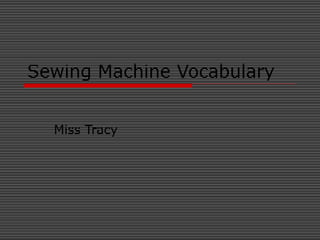Sewing Machine Vocabulary
Miss Tracy
 